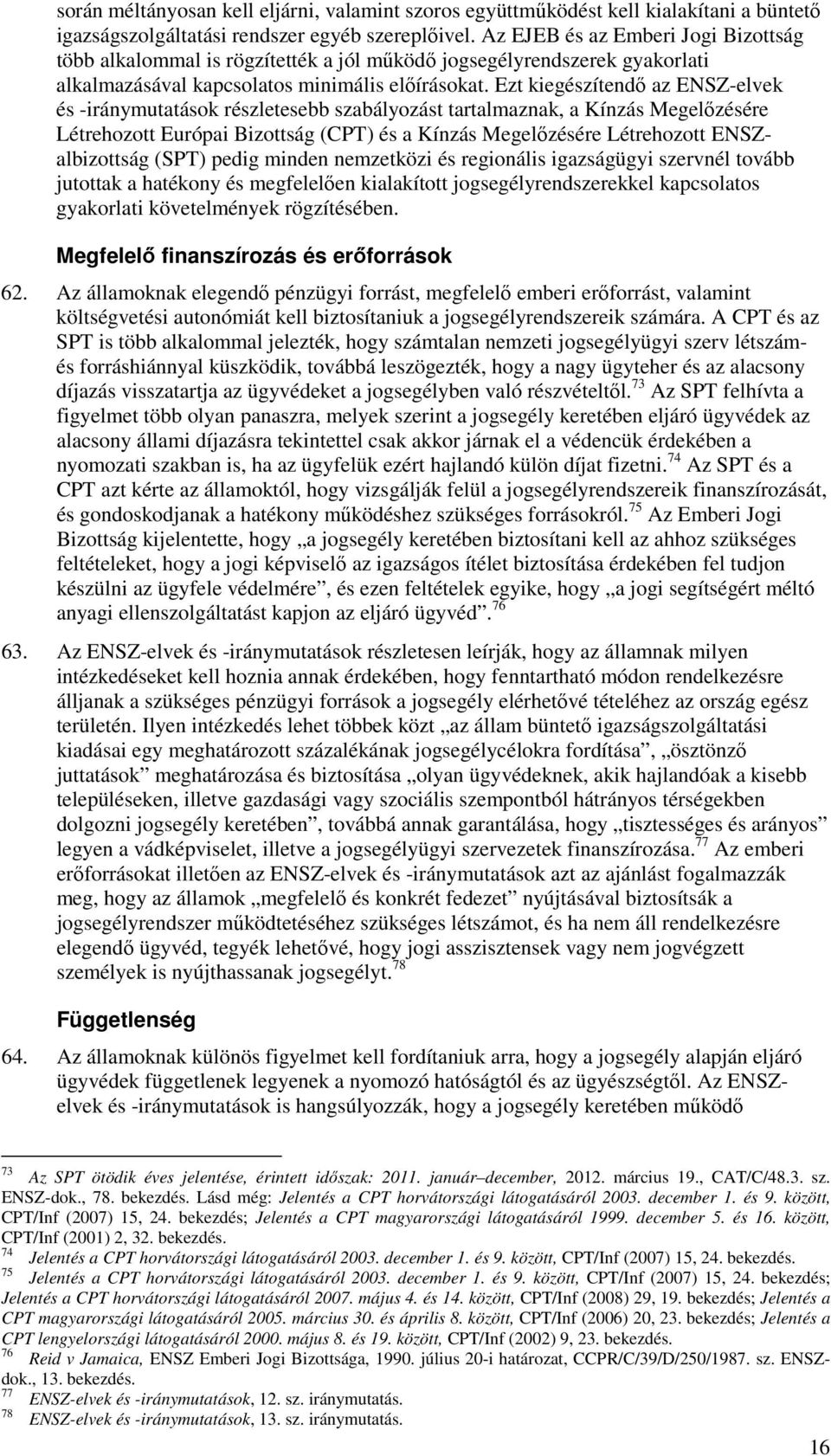 Ezt kiegészítendő az ENSZ-elvek és -iránymutatások részletesebb szabályozást tartalmaznak, a Kínzás Megelőzésére Létrehozott Európai Bizottság (CPT) és a Kínzás Megelőzésére Létrehozott