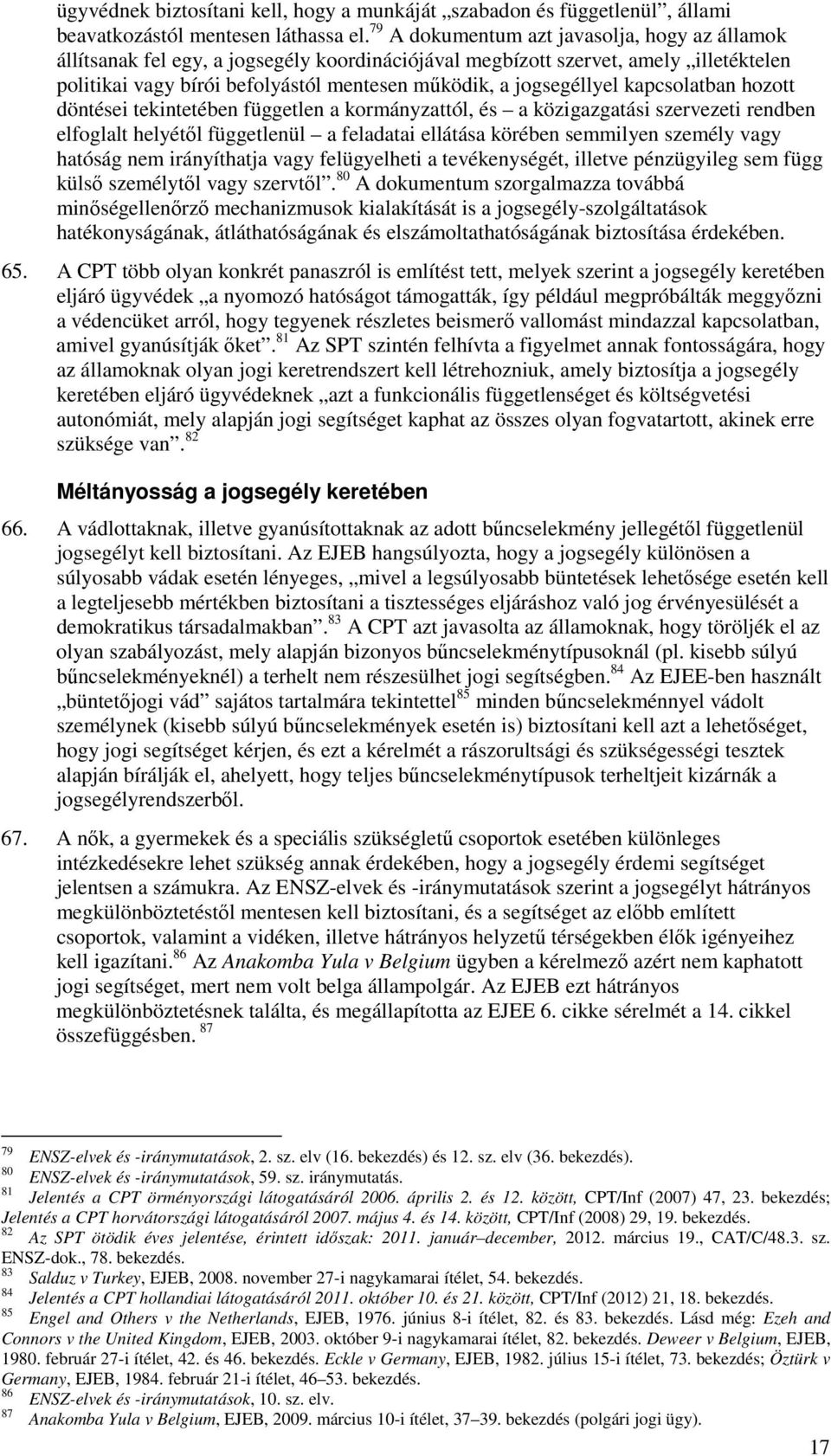 kapcsolatban hozott döntései tekintetében független a kormányzattól, és a közigazgatási szervezeti rendben elfoglalt helyétől függetlenül a feladatai ellátása körében semmilyen személy vagy hatóság