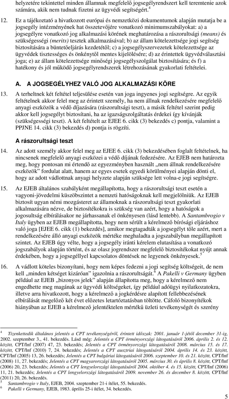 alkalmazási körének meghatározása a rászorultsági (means) és szükségességi (merits) tesztek alkalmazásával; b) az állam kötelezettsége jogi segítség biztosítására a büntetőeljárás kezdetétől; c) a