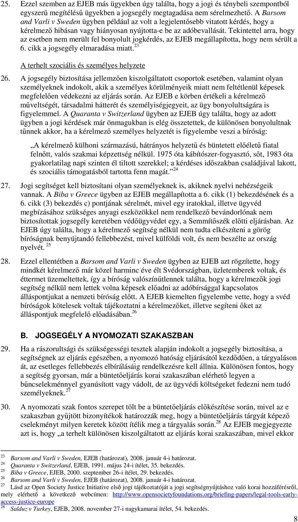 Tekintettel arra, hogy az esetben nem merült fel bonyolult jogkérdés, az EJEB megállapította, hogy nem sérült a 6. cikk a jogsegély elmaradása miatt. 23 A terhelt szociális és személyes helyzete 26.