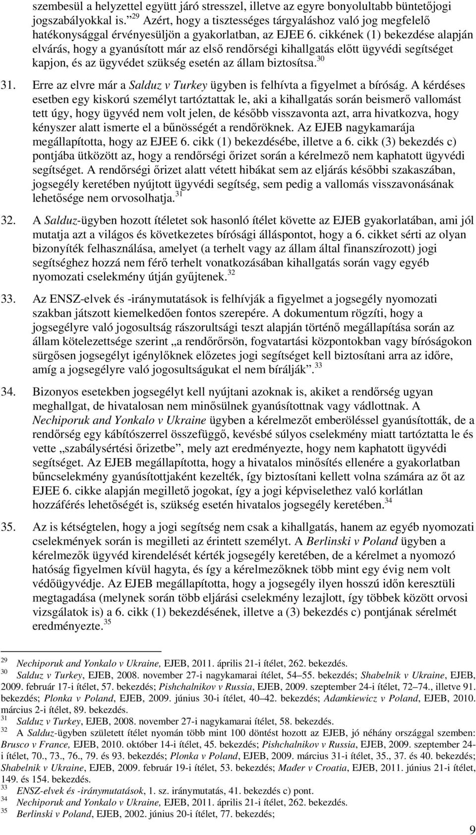 cikkének (1) bekezdése alapján elvárás, hogy a gyanúsított már az első rendőrségi kihallgatás előtt ügyvédi segítséget kapjon, és az ügyvédet szükség esetén az állam biztosítsa. 30 31.