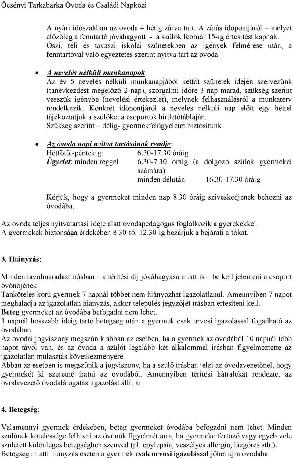 A nevelés nélküli munkanapok: Az év 5 nevelés nélküli munkanapjából kettőt szünetek idején szervezünk (tanévkezdést megelőző 2 nap), szorgalmi időre 3 nap marad, szükség szerint vesszük igénybe