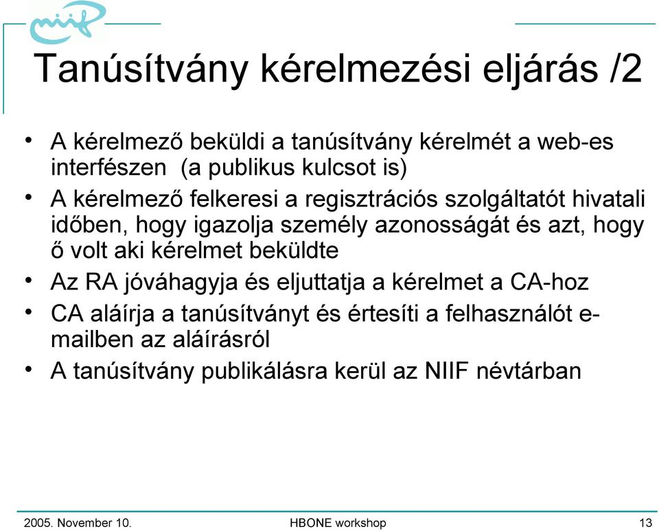 volt aki kérelmet beküldte Az RA jóváhagyja és eljuttatja a kérelmet a CA-hoz CA aláírja a tanúsítványt és értesíti a