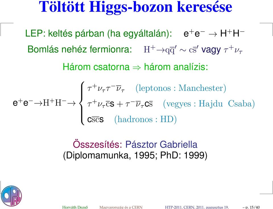 + H H + qq cs vagy τ + ν τ Három csatorna három analízis: τ + ν τ τ ν τ (leptonos : Manchester) e + e