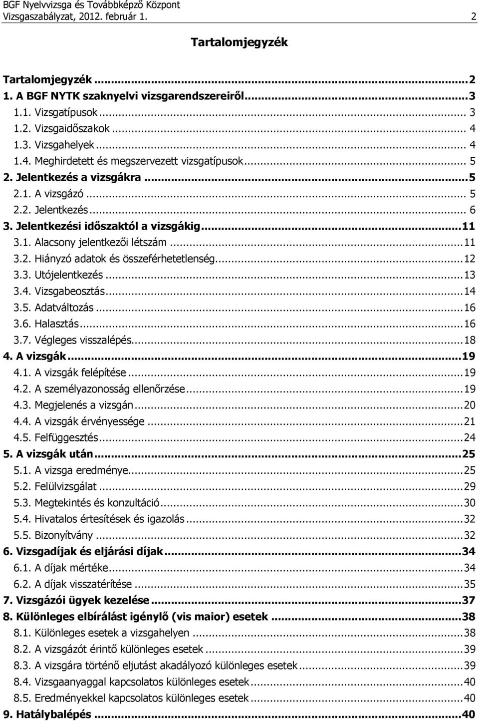 1. Alacsony jelentkezői létszám... 11 3.2. Hiányzó adatok és összeférhetetlenség... 12 3.3. Utójelentkezés... 13 3.4. Vizsgabeosztás... 14 3.5. Adatváltozás... 16 3.6. Halasztás... 16 3.7.