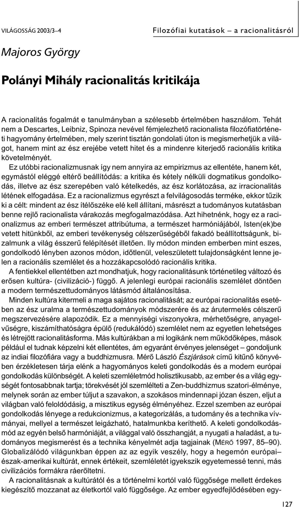 erejébe vetett hitet és a mindenre kiterjedő racionális kritika követelményét.