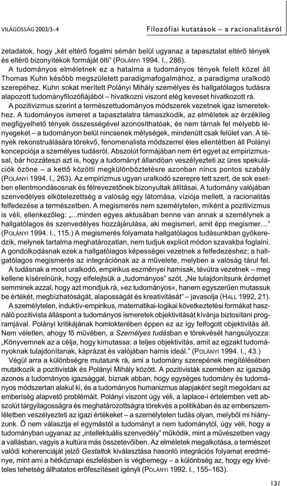 Kuhn sokat merített Polányi Mihály személyes és hallgatólagos tudásra alapozott tudományfilozófiájából hivatkozni viszont elég keveset hivatkozott rá.