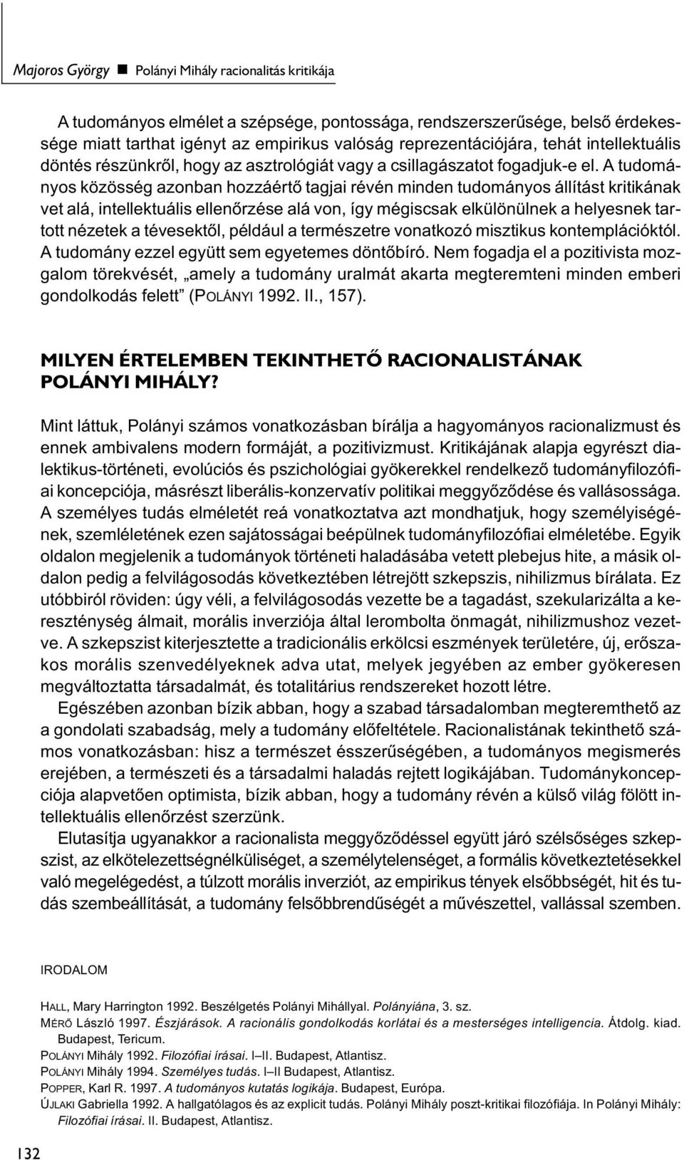 A tudományos közösség azonban hozzáértő tagjai révén minden tudományos állítást kritikának vet alá, intellektuális ellenőrzése alá von, így mégiscsak elkülönülnek a helyesnek tartott nézetek a