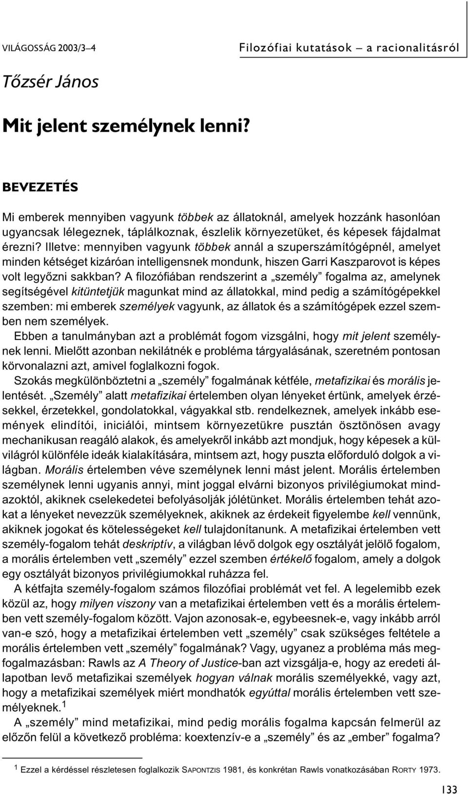 Illetve: mennyiben vagyunk többek annál a szuperszámítógépnél, amelyet minden kétséget kizáróan intelligensnek mondunk, hiszen Garri Kaszparovot is képes volt legyőzni sakkban?
