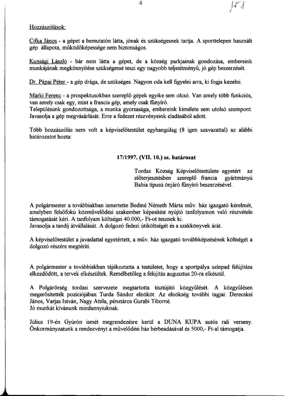 Pápai Péter - a gép drága, de szükséges. Nagyon odakell figyelni arra, ki fogja kezelni. Márkí Ferenc - a prospektusokban szereplő gépek egyíke sem olcsó.