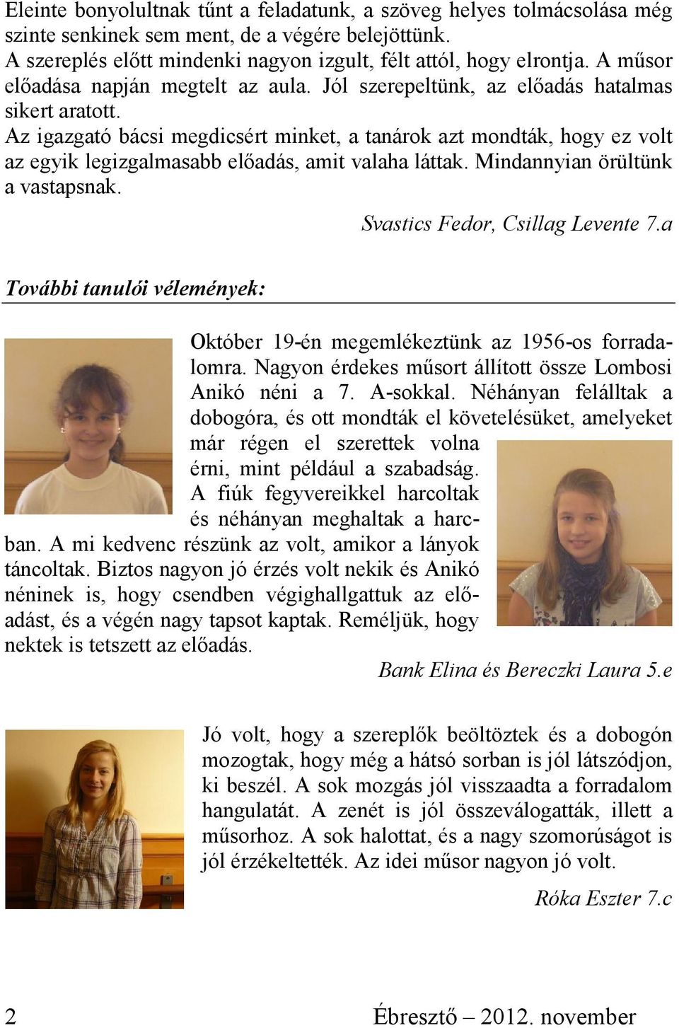 Az igazgató bácsi megdicsért minket, a tanárok azt mondták, hogy ez volt az egyik legizgalmasabb előadás, amit valaha láttak. Mindannyian örültünk a vastapsnak. Svastics Fedor, Csillag Levente 7.