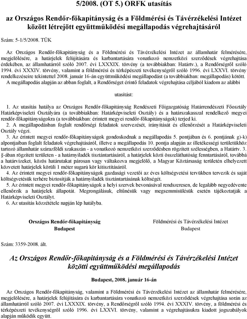 végrehajtása érdekében, az államhatárról szóló 2007. évi LXXXIX. törvény (a továbbiakban: Határtv.), a Rendőrségről szóló 1994. évi XXXIV.