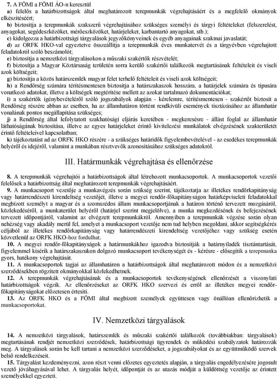 ); c) kidolgozza a határbizottsági tárgyalások jegyzőkönyveinek és egyéb anyagainak szakmai javaslatát; d) az ORFK HKO-val egyeztetve összeállítja a terepmunkák éves munkatervét és a tárgyévben