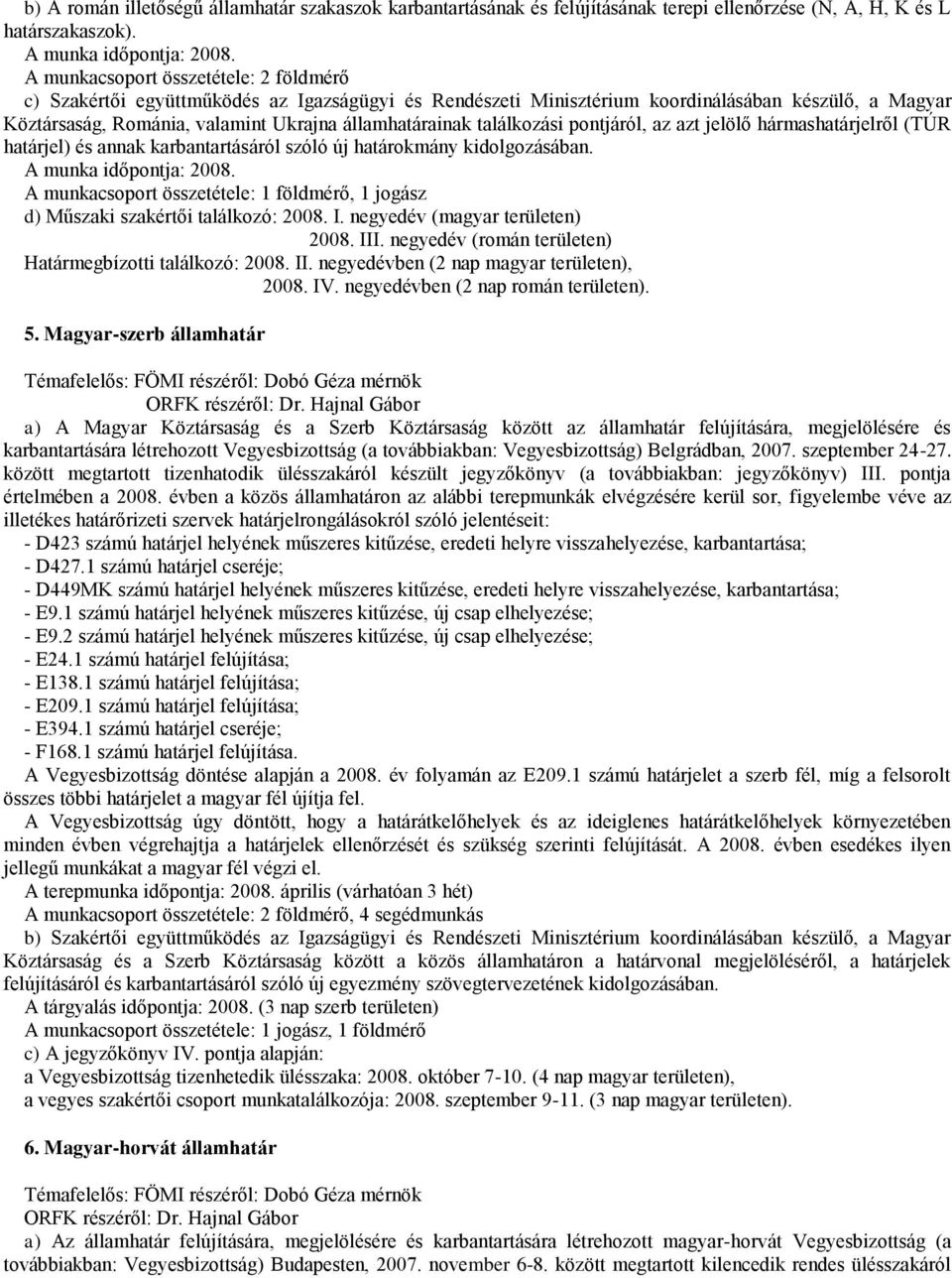 találkozási pontjáról, az azt jelölő hármashatárjelről (TÚR határjel) és annak karbantartásáról szóló új határokmány kidolgozásában. A munka időpontja: 2008.