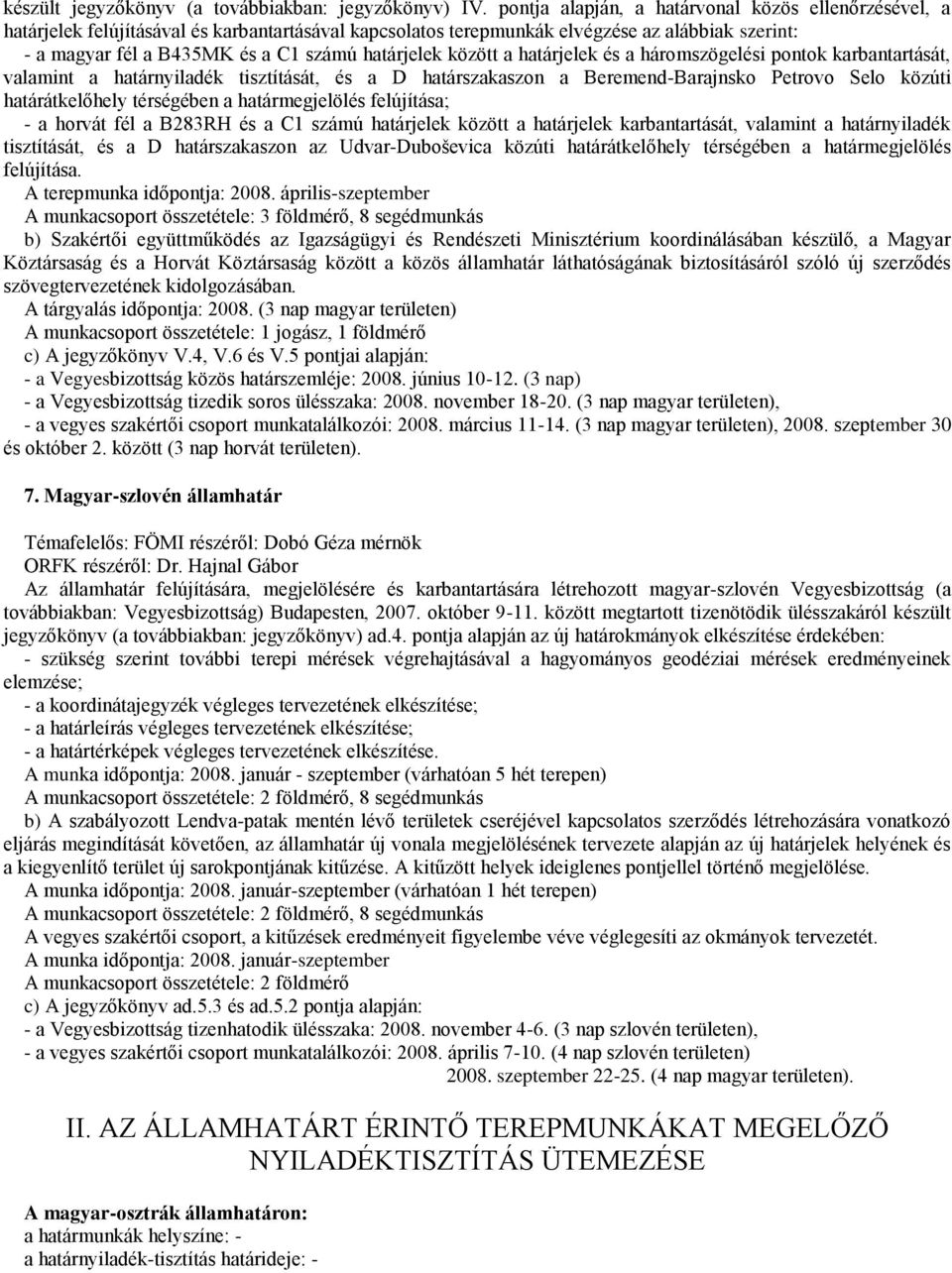 határjelek között a határjelek és a háromszögelési pontok karbantartását, valamint a határnyiladék tisztítását, és a D határszakaszon a Beremend-Barajnsko Petrovo Selo közúti határátkelőhely