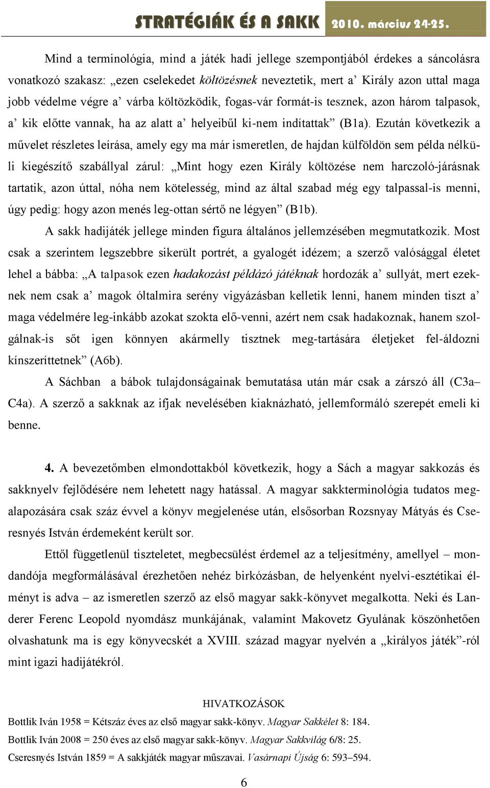 Ezután következik a művelet részletes leírása, amely egy ma már ismeretlen, de hajdan külföldön sem példa nélküli kiegészítő szabállyal zárul: Mint hogy ezen Király költözése nem harczoló-járásnak