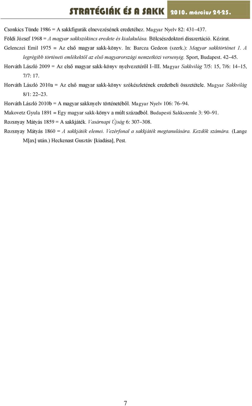 Horváth László 2009 = Az első magyar sakk-könyv nyelvezetéről I III. Magyar Sakkvilág 7/5: 15, 7/6: 14 15, 7/7: 17.