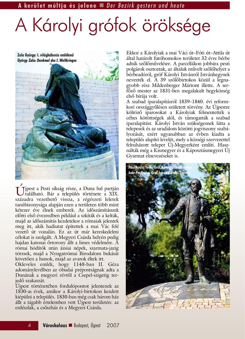 A parcellákon jobbára pesti polgárok osztoztak, az általuk mûvelt szõlõhelyet a bérbeadóról, gróf Károlyi Istvánról Istvánhegynek nevezték el.