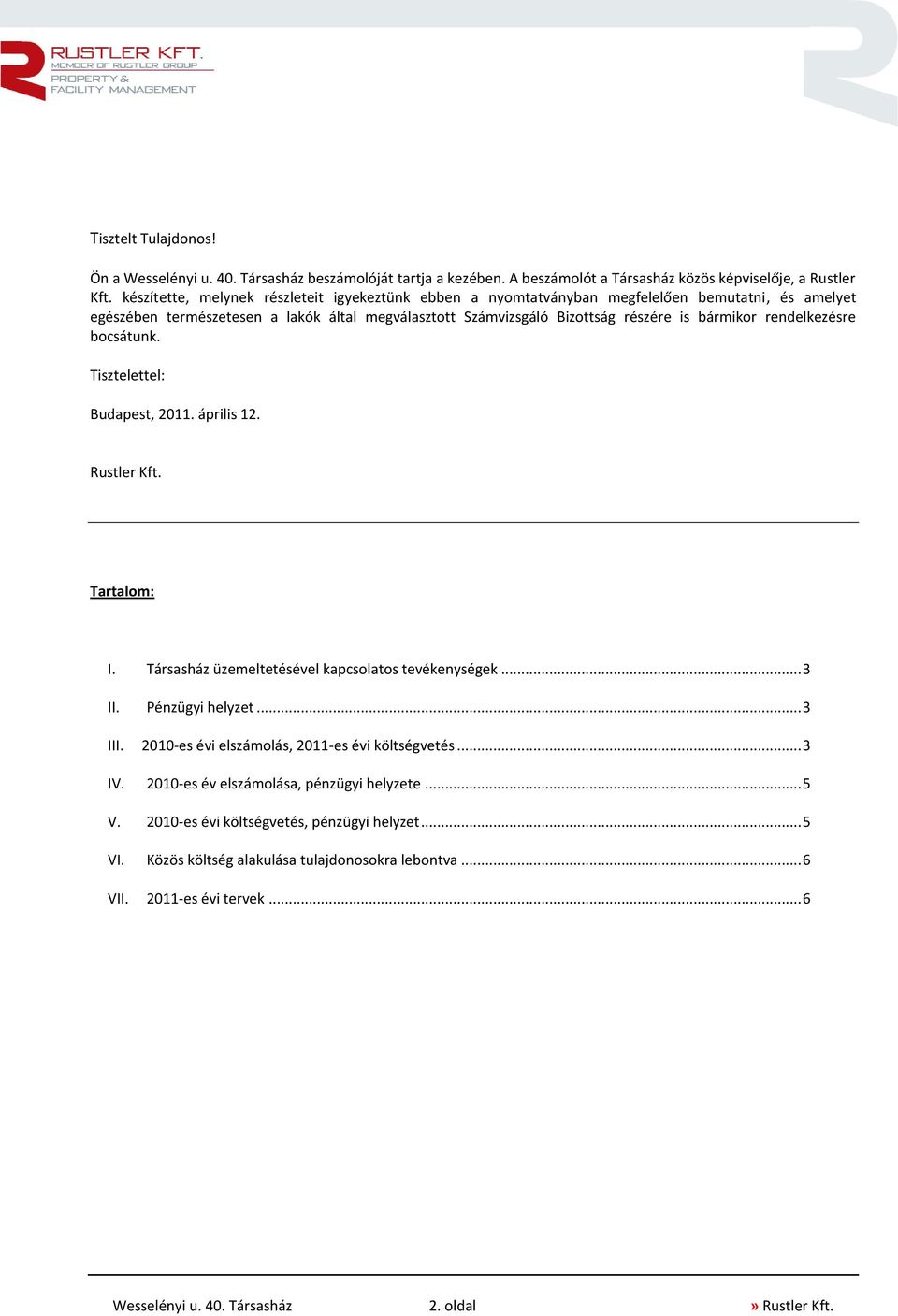 rendelkezésre bocsátunk. Tisztelettel: Budapest, 2011. április 12. Rustler Kft. Tartalom: I. Társasház üzemeltetésével kapcsolatos tevékenységek... 3 II. Pénzügyi helyzet... 3 III.