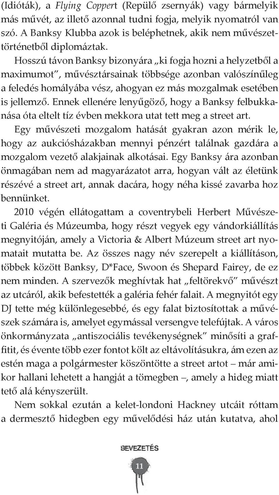 Hosszú távon Banksy bizonyára ki fogja hozni a helyzetből a maximumot, művésztársainak többsége azonban valószínűleg a feledés homályába vész, ahogyan ez más mozgalmak esetében is jellemző.