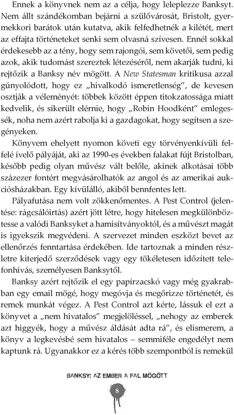 Ennél sokkal érdekesebb az a tény, hogy sem rajongói, sem követői, sem pedig azok, akik tudomást szereztek létezéséről, nem akarják tudni, ki rejtőzik a Banksy név mögött.