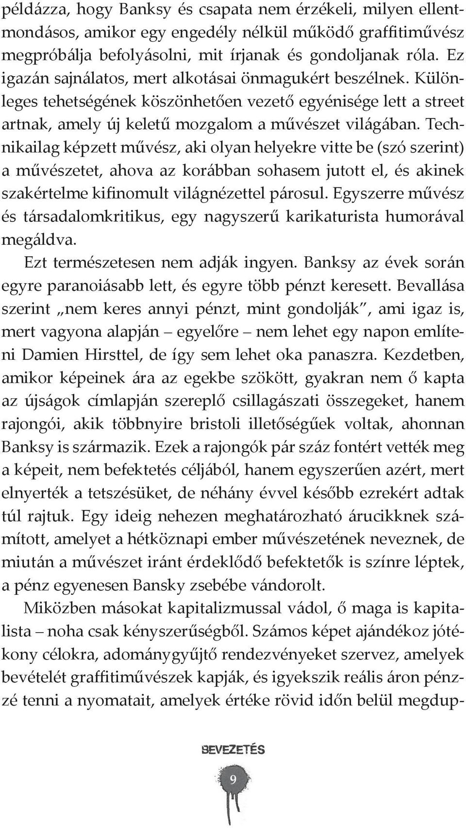 Technikailag képzett művész, aki olyan helyekre vitte be (szó szerint) a művészetet, ahova az korábban sohasem jutott el, és akinek szakértelme kifinomult világnézettel párosul.