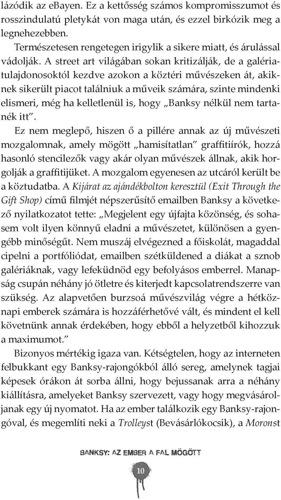 A street art világában sokan kritizálják, de a galériatulajdonosoktól kezdve azokon a köztéri művészeken át, akiknek sikerült piacot találniuk a műveik számára, szinte mindenki elismeri, még ha