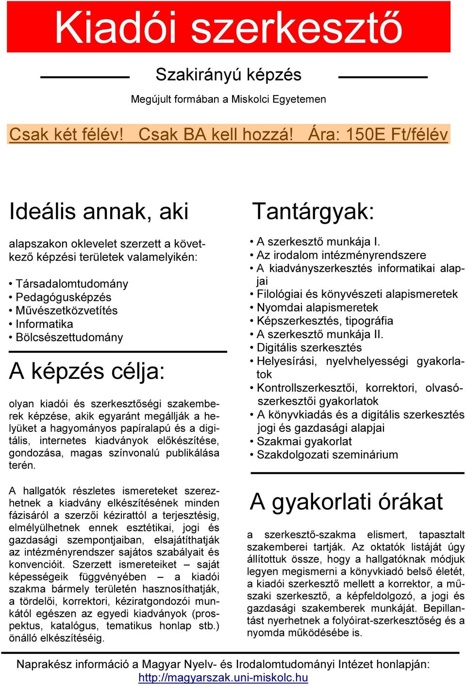 képzés célja: olyan kiadói és szerkesztőségi szakemberek képzése, akik egyaránt megállják a helyüket a hagyományos papíralapú és a digitális, internetes kiadványok előkészítése, gondozása, magas