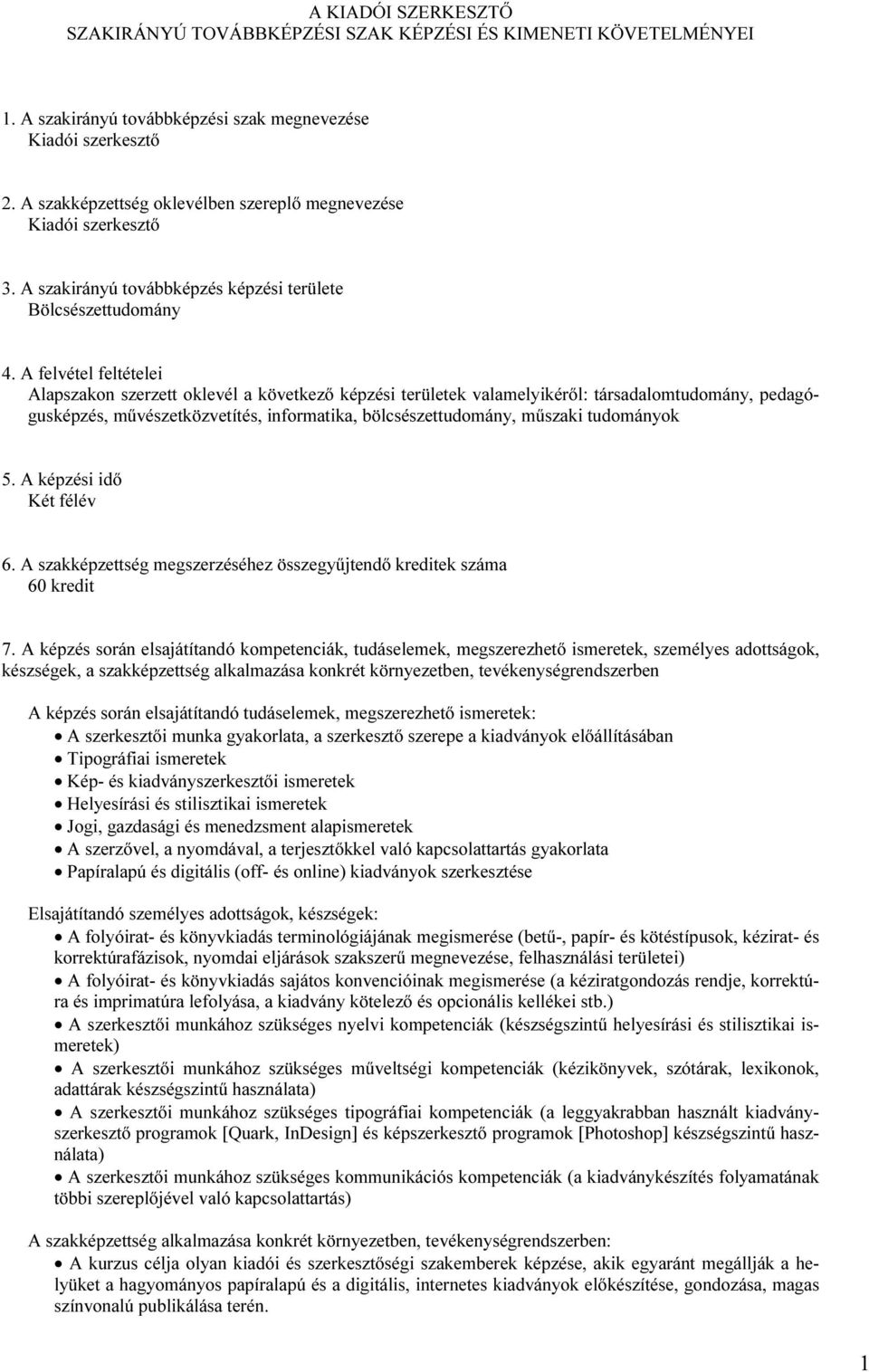 A felvétel feltételei Alapszakon szerzett oklevél a következő képzési területek valamelyikéről: társadalomtudomány, pedagógusképzés, művészetközvetítés, informatika, bölcsészettudomány, műszaki