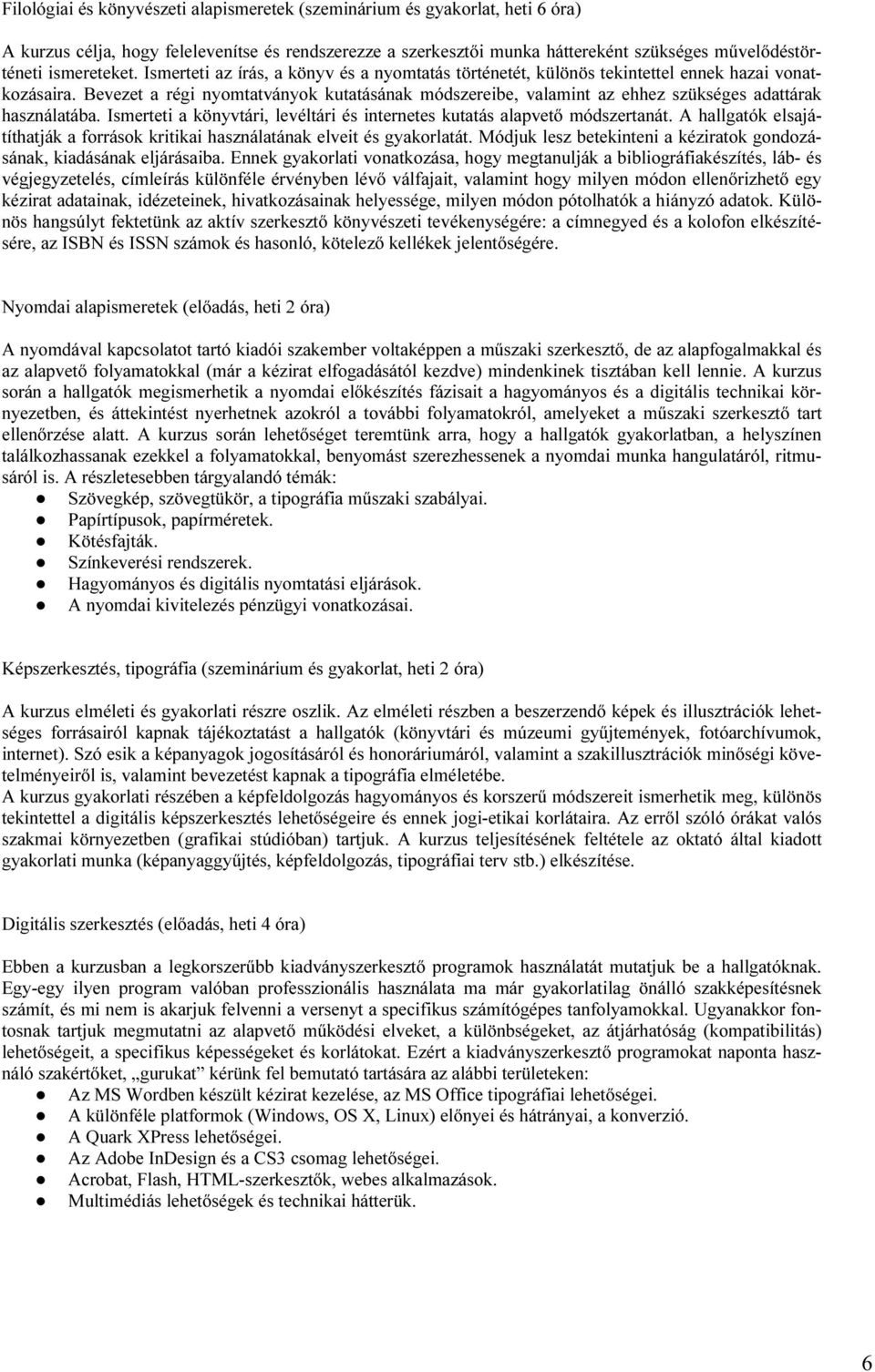 Bevezet a régi nyomtatványok kutatásának módszereibe, valamint az ehhez szükséges adattárak használatába. Ismerteti a könyvtári, levéltári és internetes kutatás alapvető módszertanát.