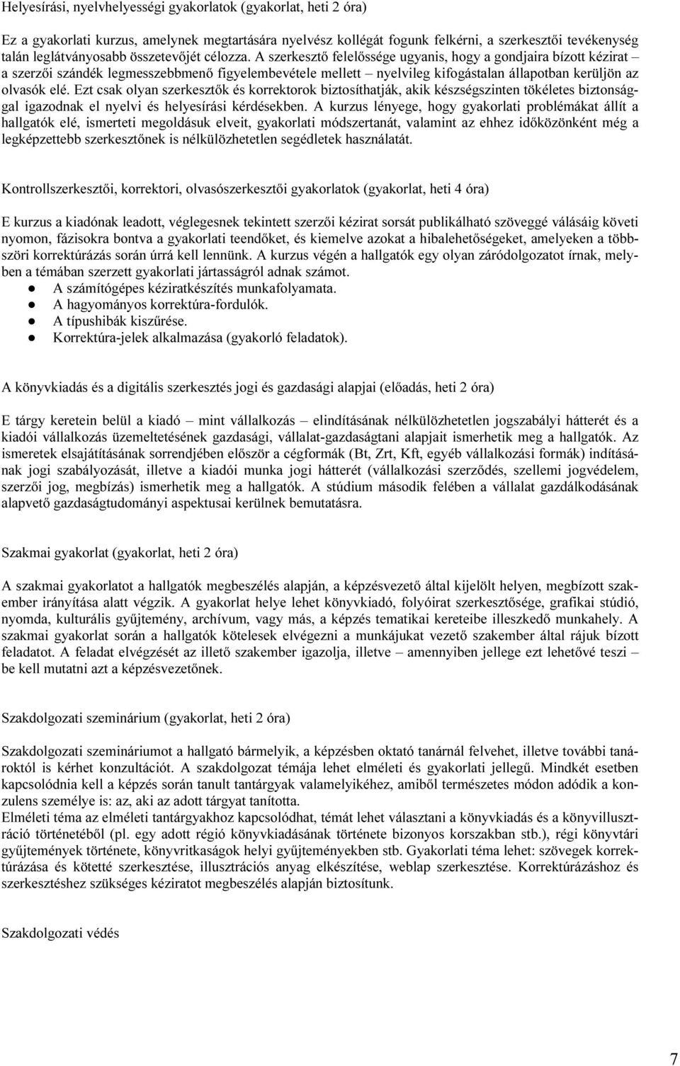 A szerkesztő felelőssége ugyanis, hogy a gondjaira bízott kézirat a szerzői szándék legmesszebbmenő figyelembevétele mellett nyelvileg kifogástalan állapotban kerüljön az olvasók elé.