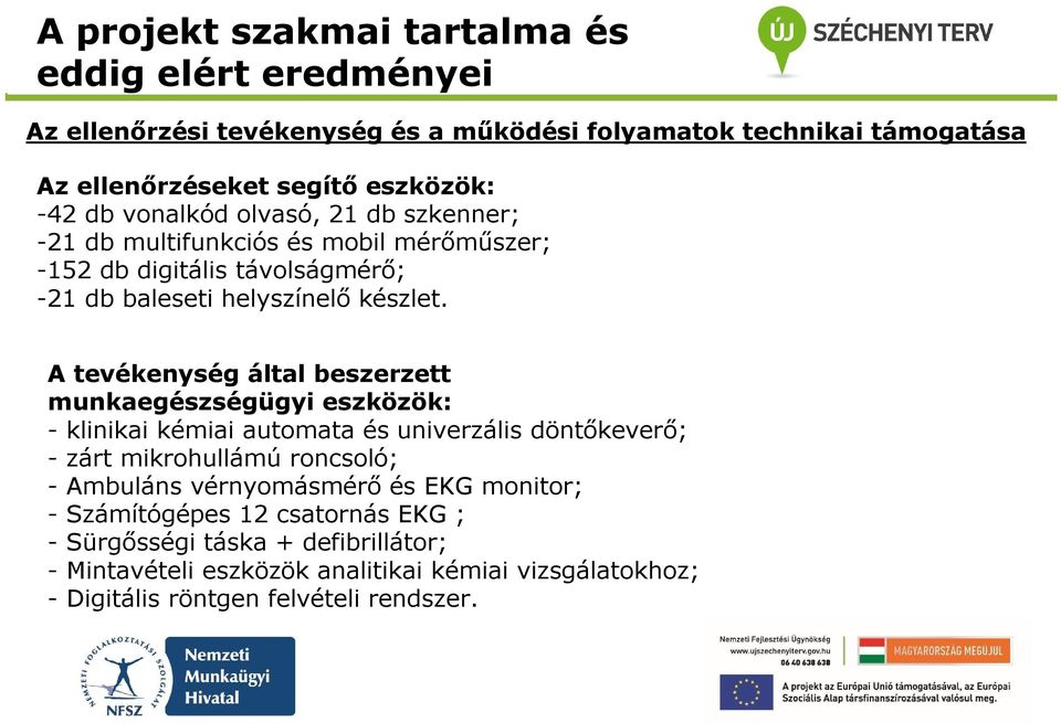 A tevékenység által beszerzett munkaegészségügyi eszközök: - klinikai kémiai automata és univerzális döntőkeverő; - zárt mikrohullámú roncsoló; -