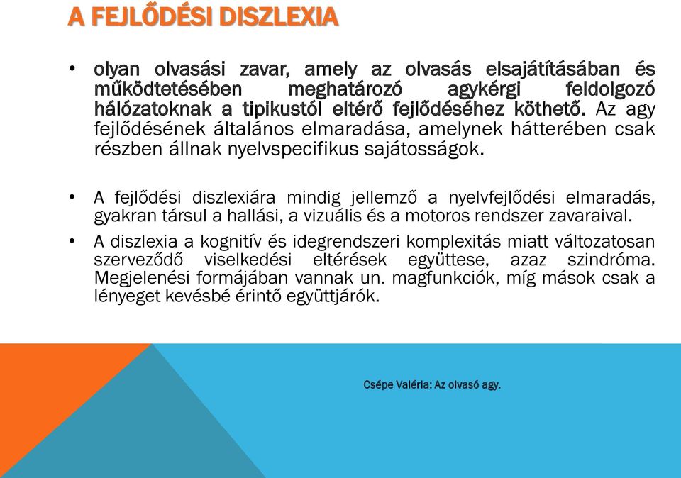 A fejlődési diszlexiára mindig jellemző a nyelvfejlődési elmaradás, gyakran társul a hallási, a vizuális és a motoros rendszer zavaraival.