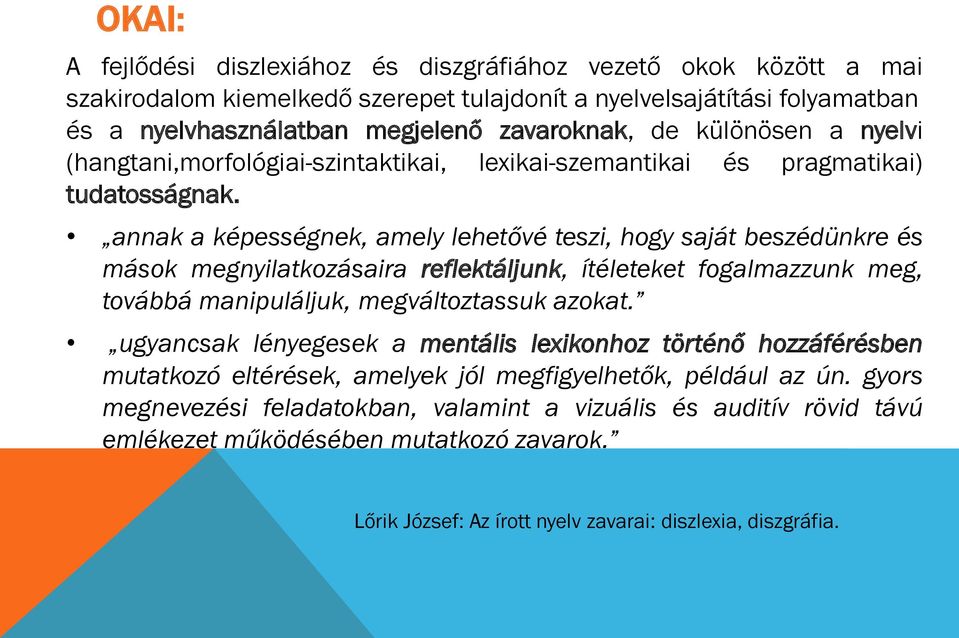 annak a képességnek, amely lehetővé teszi, hogy saját beszédünkre és mások megnyilatkozásaira reflektáljunk, ítéleteket fogalmazzunk meg, továbbá manipuláljuk, megváltoztassuk azokat.
