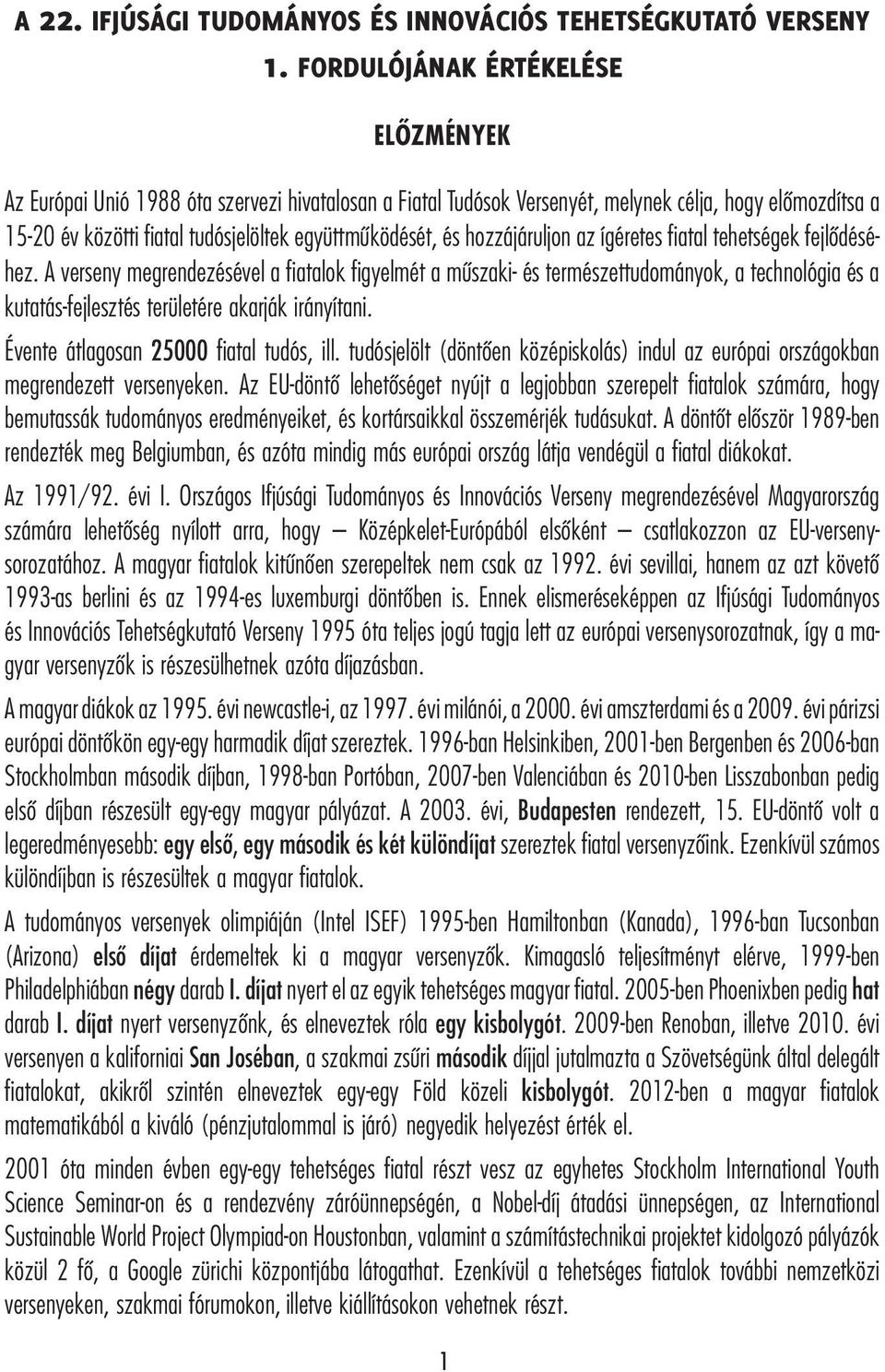 ígéretes fiatal tehetségek fejlődéséhez. A verseny megrendezésével a fiatalok figyelmét a műszaki- és természettudományok, a technológia és a kutatás-fejlesztés területére akarják irányítani.