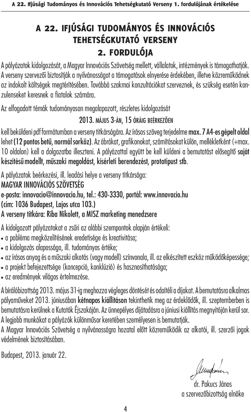 A verseny szervezői biztosítják a nyilvánosságot a támogatások elnyerése érdekében, illetve közreműködnek az indokolt költségek megtérítésében.