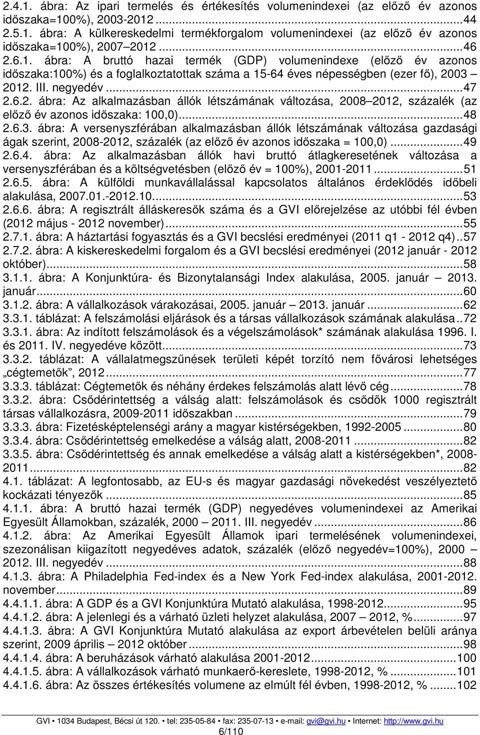 .. 48 2.6.3. ábra: A versenyszférában alkalmazásban állók létszámának változása gazdasági ágak szerint, 2008-2012, százalék (az előző év azonos időszaka = 100,0)... 49 2.6.4. ábra: Az alkalmazásban állók havi bruttó átlagkeresetének változása a versenyszférában és a költségvetésben (előző év = 100%), 2001-2011.