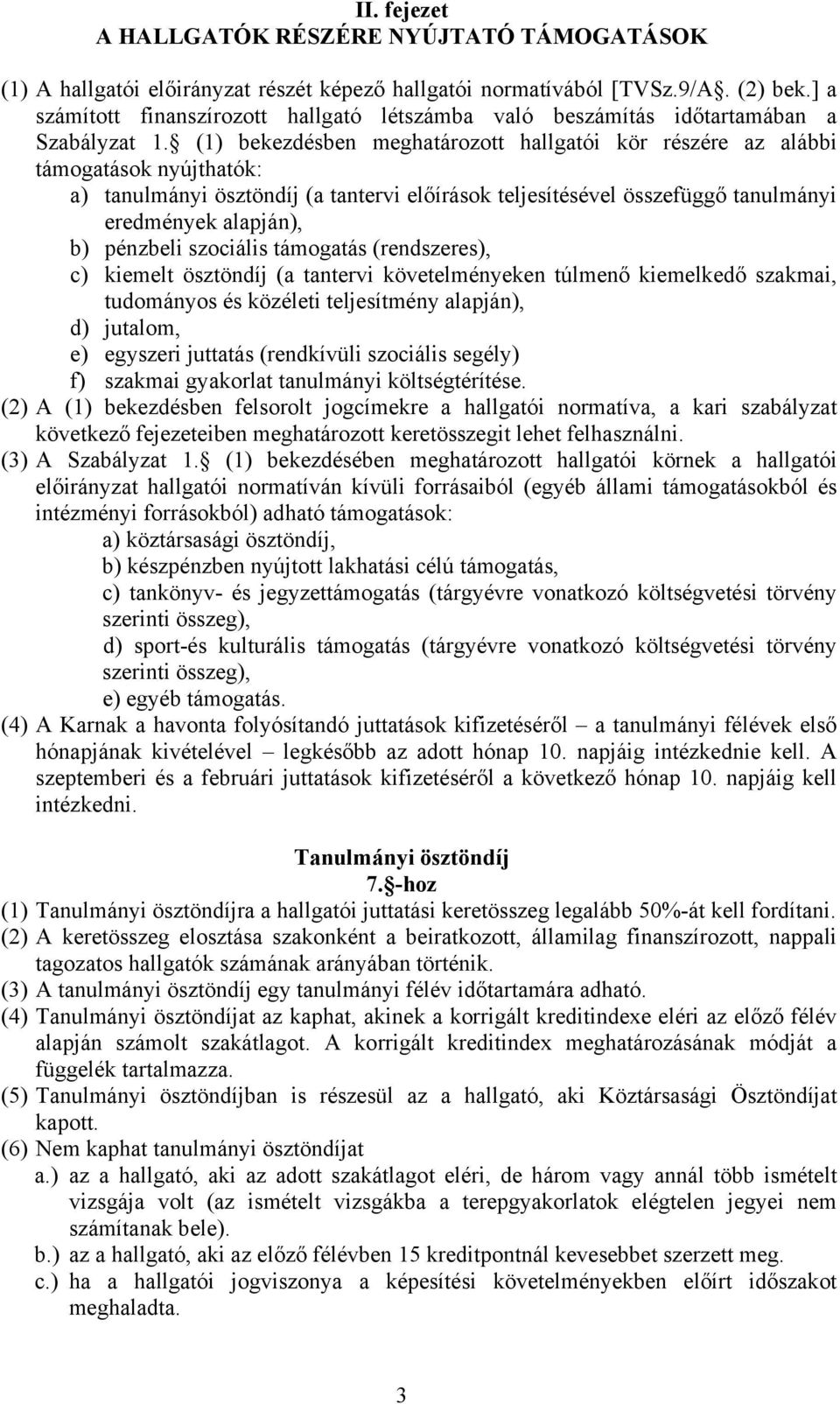 (1) bekezdésben meghatározott hallgatói kör részére az alábbi támogatások nyújthatók: a) tanulmányi ösztöndíj (a tantervi előírások teljesítésével összefüggő tanulmányi eredmények alapján), b)