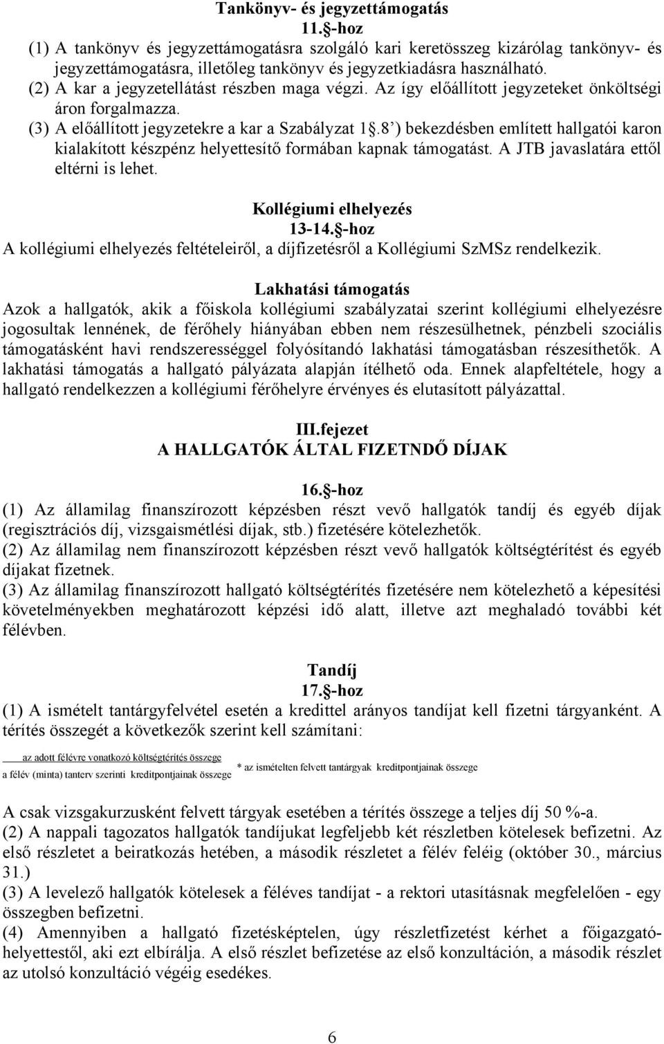 8 ) bekezdésben említett hallgatói karon kialakított készpénz helyettesítő formában kapnak támogatást. A JTB javaslatára ettől eltérni is lehet. Kollégiumi elhelyezés 13-14.