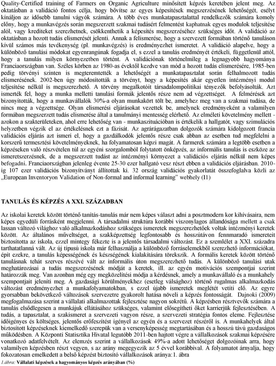 A több éves munkatapasztalattal rendelkezők számára komoly előny, hogy a munkavégzés során megszerzett szakmai tudásért felmentést kaphatnak egyes modulok teljesítése alól, vagy krediteket
