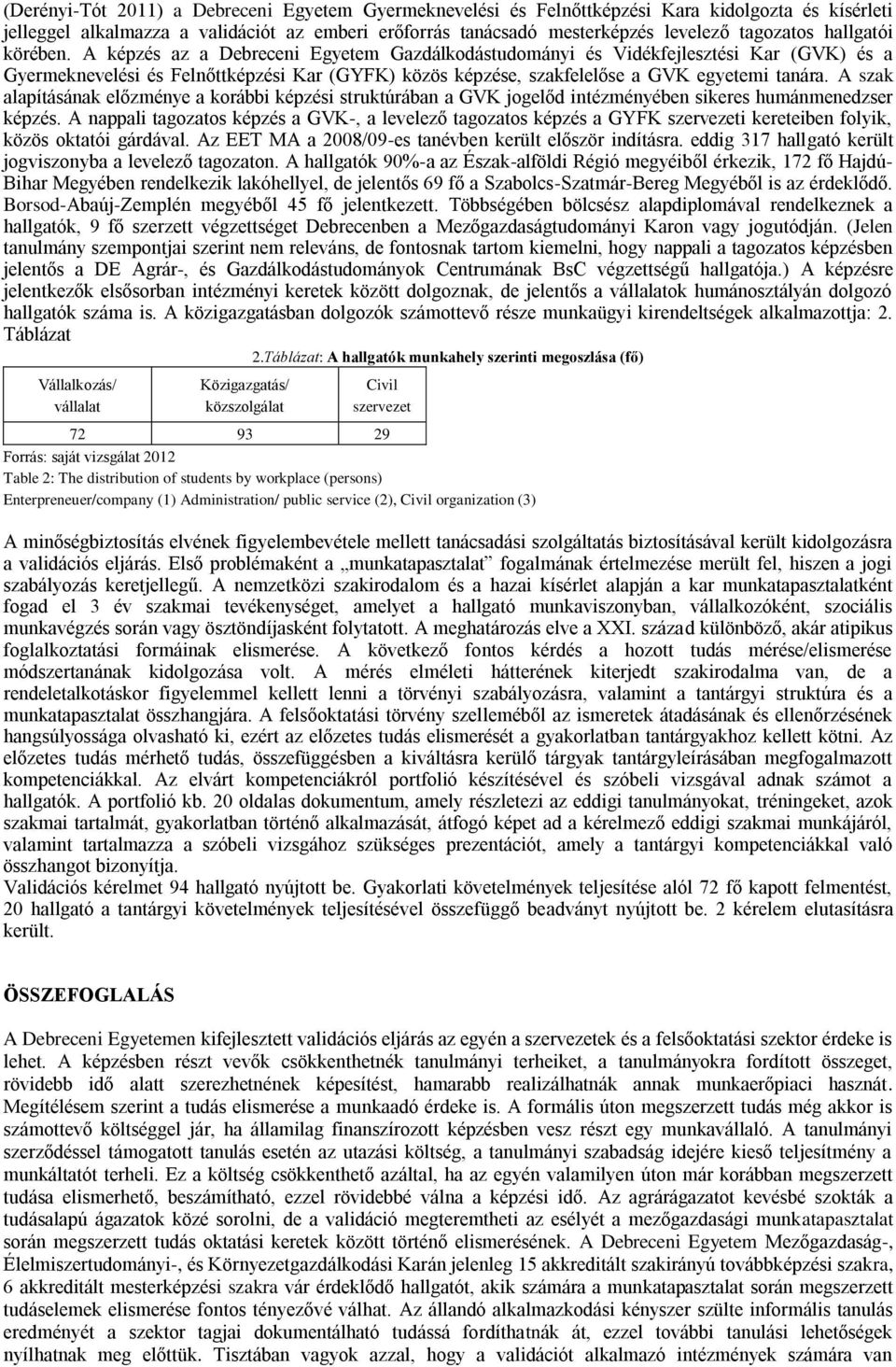 A képzés az a Debreceni Egyetem Gazdálkodástudományi és Vidékfejlesztési Kar (GVK) és a Gyermeknevelési és Felnőttképzési Kar (GYFK) közös képzése, szakfelelőse a GVK egyetemi tanára.