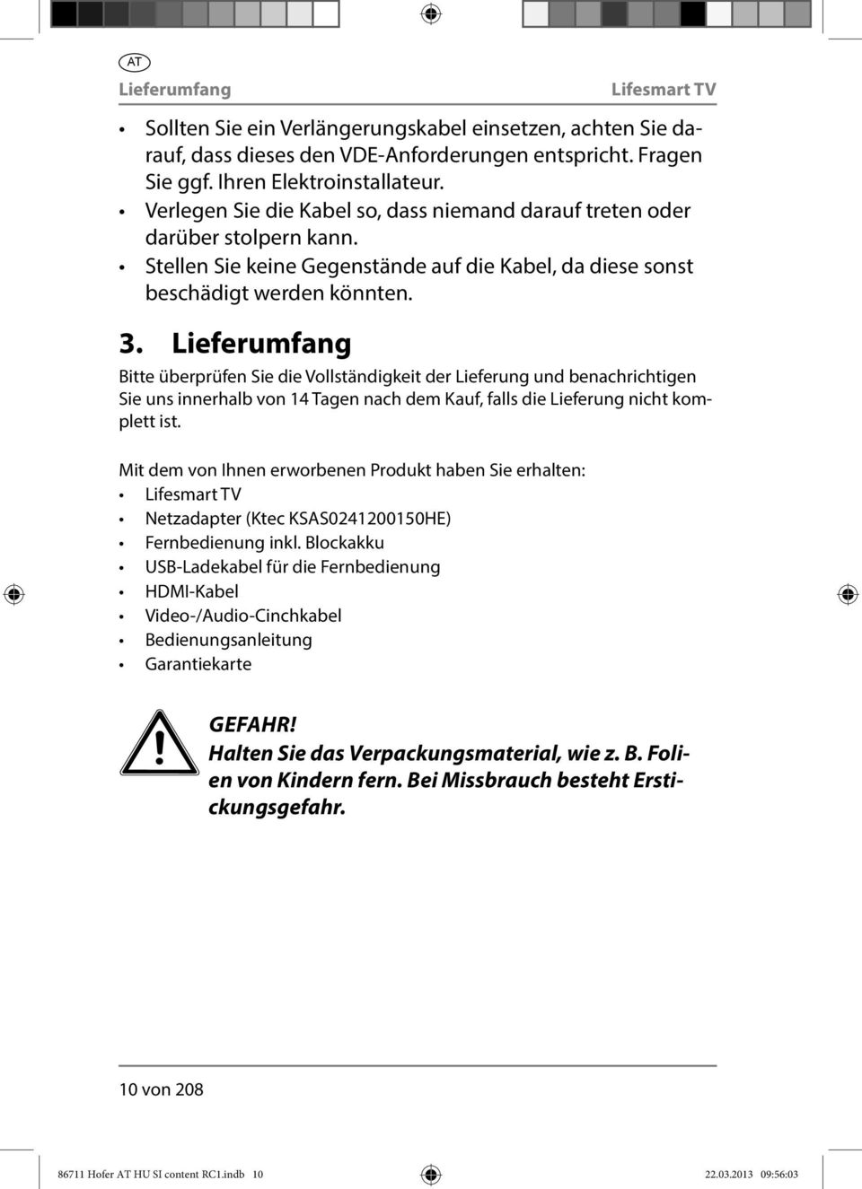 Lieferumfang Bitte überprüfen Sie die Vollständigkeit der Lieferung und benachrichtigen Sie uns innerhalb von 14 Tagen nach dem Kauf, falls die Lieferung nicht komplett ist.