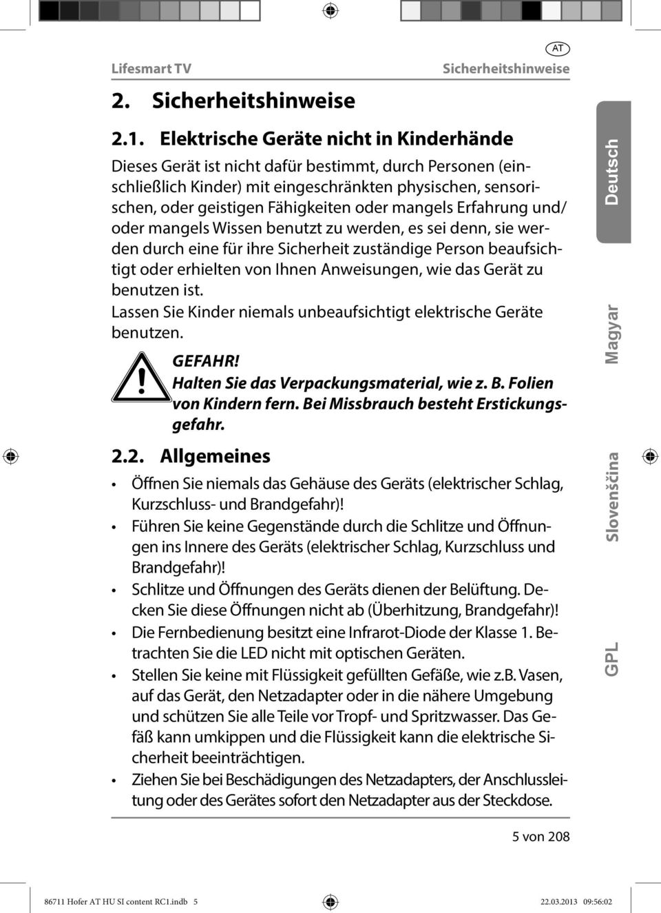 mangels Erfahrung und/ oder mangels Wissen benutzt zu werden, es sei denn, sie werden durch eine für ihre Sicherheit zuständige Person beaufsichtigt oder erhielten von Ihnen Anweisungen, wie das