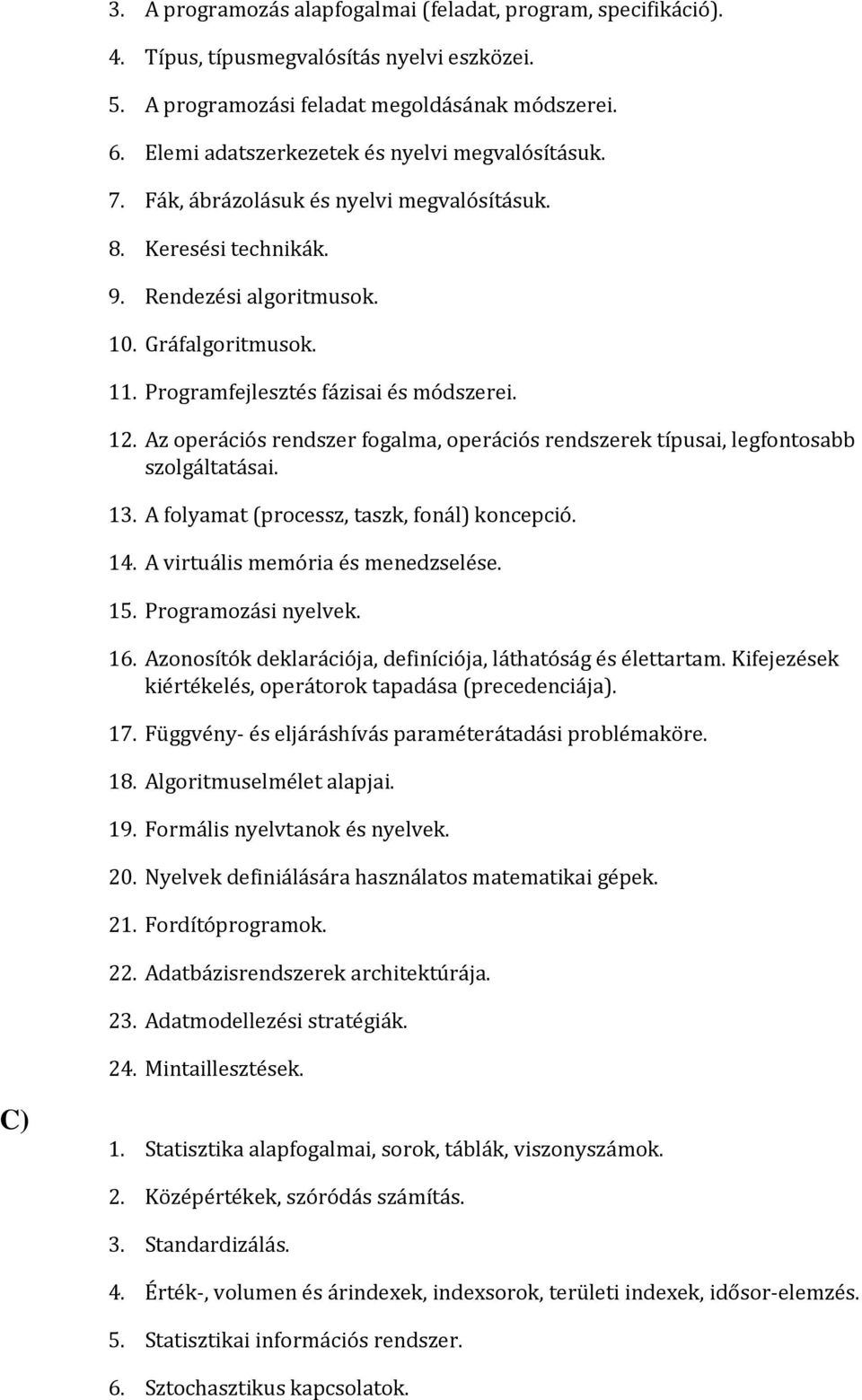 Programfejlesztés fázisai és módszerei. 12. Az operációs rendszer fogalma, operációs rendszerek típusai, legfontosabb szolgáltatásai. 13. A folyamat (processz, taszk, fonál) koncepció. 14.