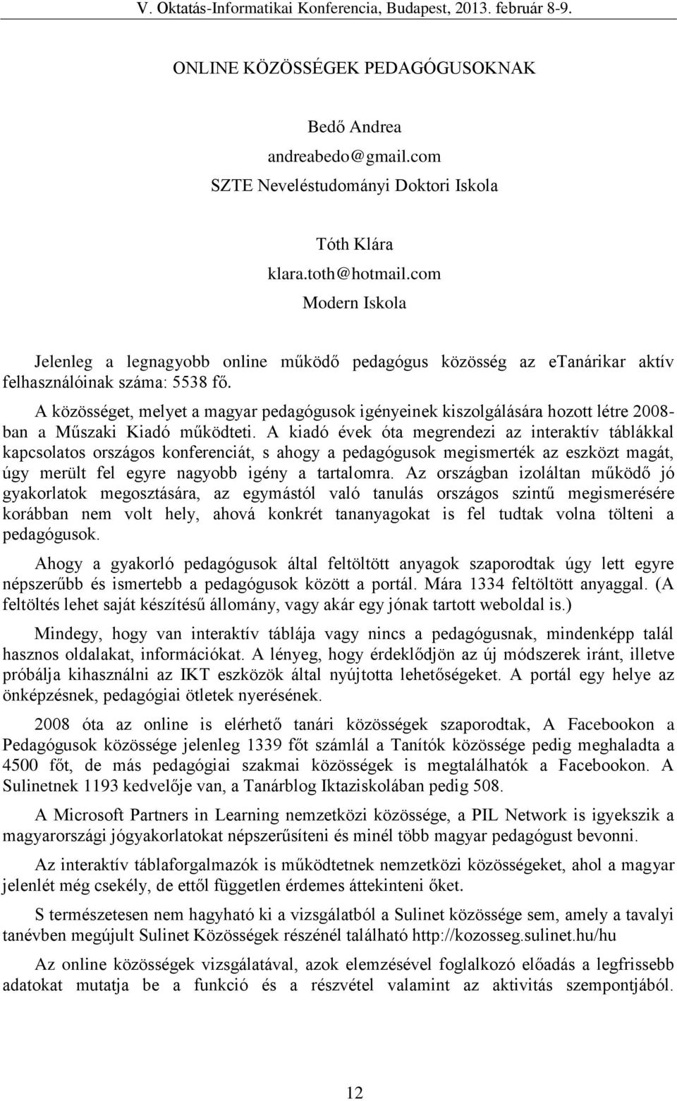 A közösséget, melyet a magyar pedagógusok igényeinek kiszolgálására hozott létre 2008- ban a Műszaki Kiadó működteti.