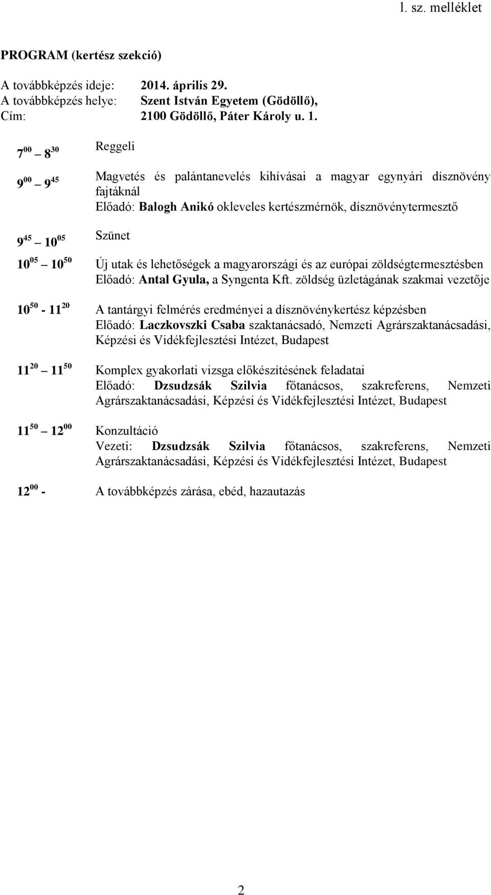 zöldség üzletágának szakmai vezetője 10 50-11 20 A tantárgyi felmérés eredményei a dísznövénykertész képzésben Előadó: Laczkovszki Csaba szaktanácsadó, Nemzeti Agrárszaktanácsadási, 11 20