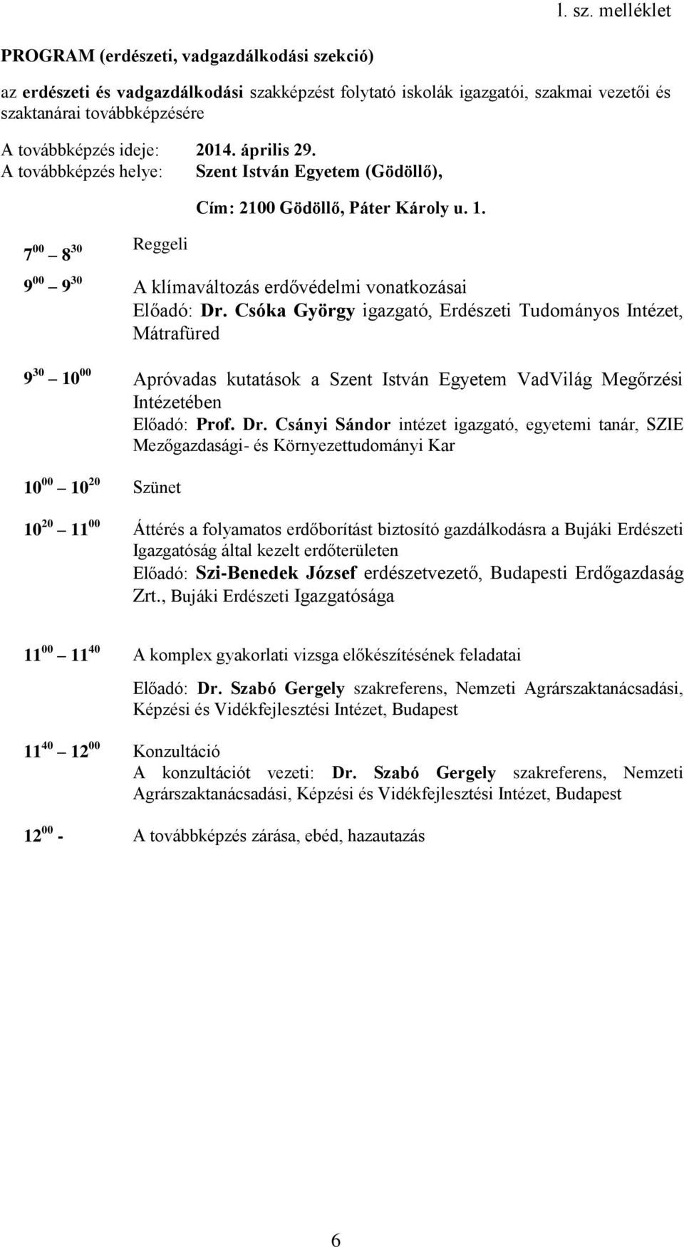 Dr. Csányi Sándor intézet igazgató, egyetemi tanár, SZIE Mezőgazdasági- és Környezettudományi Kar 10 20 11 00 Áttérés a folyamatos erdőborítást biztosító gazdálkodásra a Bujáki Erdészeti Igazgatóság