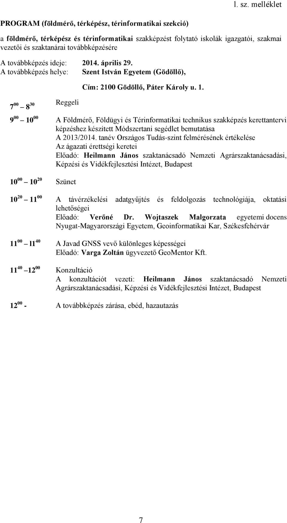 tanév Országos Tudás-szint felmérésének értékelése Az ágazati érettségi keretei Előadó: Heilmann János szaktanácsadó Nemzeti Agrárszaktanácsadási, 10 20 11 00 A távérzékelési adatgyűjtés és