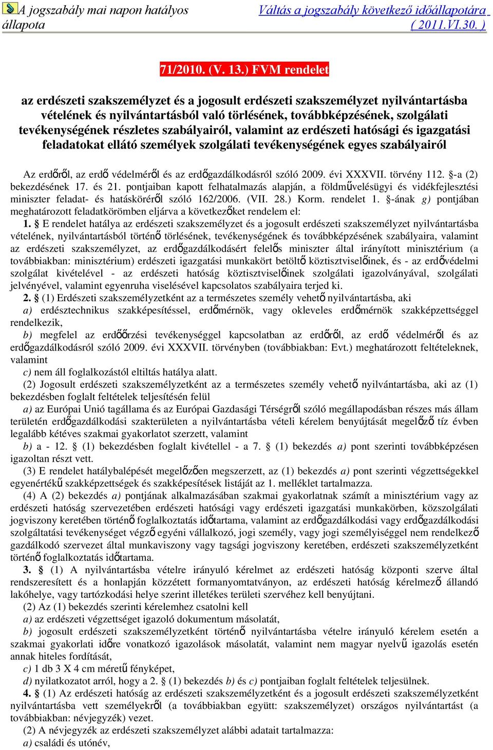 szabályairól, valamint az erdészeti hatósági és igazgatási feladatokat ellátó személyek szolgálati tevékenységének egyes szabályairól Az erdőről, az erd ő védelméről és az erdő gazdálkodásról szóló