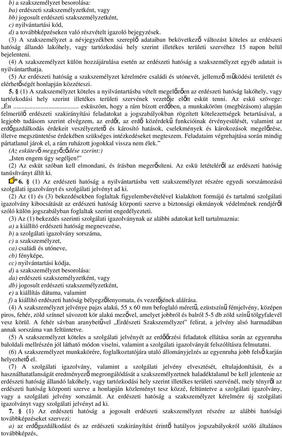 belül bejelenteni. (4) A szakszemélyzet külön hozzájárulása esetén az erdészeti hatóság a szakszemélyzet egyéb adatait is nyilvántarthatja.